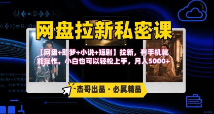 《网盘拉新私密课》第三期躺挣玩法，【网盘+即梦+小说+短剧】拉新，有手机就能操作，月入5k-HEIXXXMI