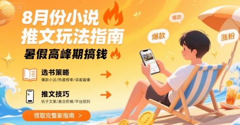 8月份小说推文玩法指南，暑假高峰期搞钱-HEIXXXMI