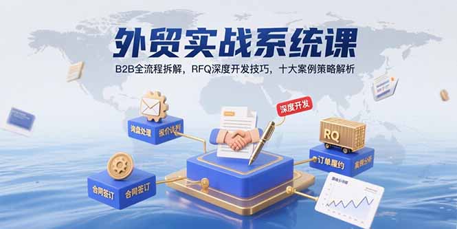 外贸实战系统课：B2B全流程拆解，RFQ深度开发技巧，十大案例策略解析-HEIXXXMI