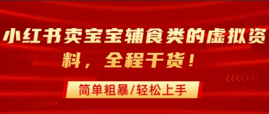 小红书卖宝宝辅食类的虚拟资料，从引流到私域变现，全程干货，简单粗暴，轻松上手-HEIXXXMI