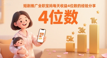 短剧推广全职宝妈每天收益4位数的经验分享-HEIXXXMI