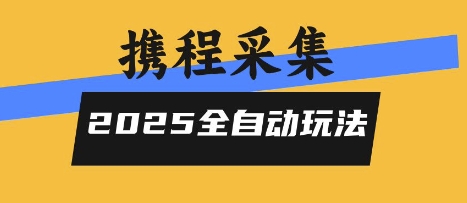 2025携程信息采集全自动玩法，高单价，零人工，全天开干【揭秘】-HEIXXXMI