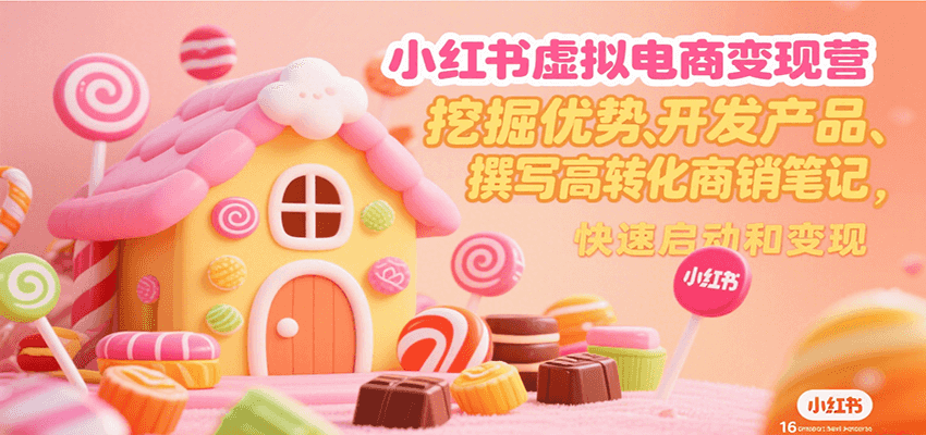 小红书虚拟电商变现营，挖掘优势、开发产品、撰写高转化商销笔记，快速启动和变现-HEIXXXMI