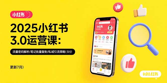 2025小红书3.0运营课：流量密码解析/笔记批量复制/私域引流策略(更新7月-HEIXXXMI