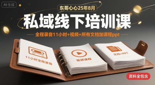 东哥心心25年8月私域线下培训课，全程录音11小时+视频+所有文档加课程ppt-HEIXXXMI