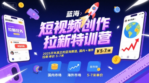 短视频创作拉新特训营，2025开年真正的蓝海赛道，国内+海外，拉新单价5-7米-HEIXXXMI