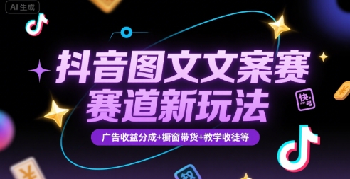 抖音图文文案赛道新玩法，快速养号起号，广告收益分成+橱窗带货+教学收徒等-HEIXXXMI