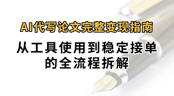 0投入月过万AI代写论文完整变现指南：从工具使用到稳定接单的全流程拆解-HEIXXXMI
