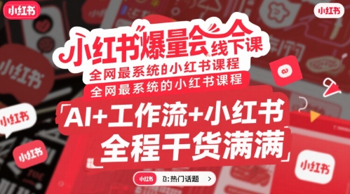 小红书爆量会线下课，全网最系统的小红书课程，AI+工作流+小红书，全程干货满满-HEIXXXMI