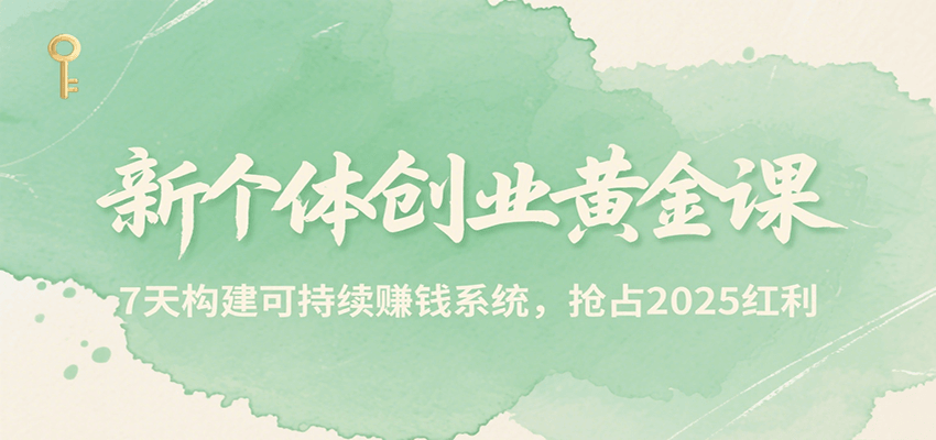 新个体创业黄金课，7天构建可持续赚钱系统，抢占2025红利-HEIXXXMI