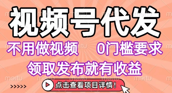 视频号代发，不用剪辑不用做视频，0门槛要求，领取发布就有收益，任务没有无上限，小白轻松上手【揭秘】-HEIXXXMI