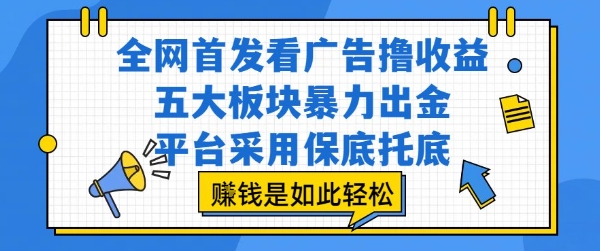 全网首发看广告撸收益，五大板块暴力出金，平台采用保底托底，挣钱是如此轻松作【揭秘】-HEIXXXMI