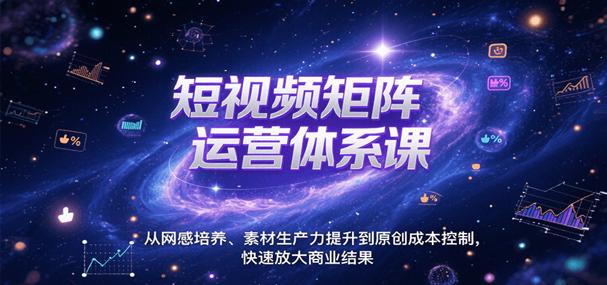 短视频矩阵运营体系课，从网感培养、素材生产力提升到原创成本控制，快速放大商业结果-HEIXXXMI