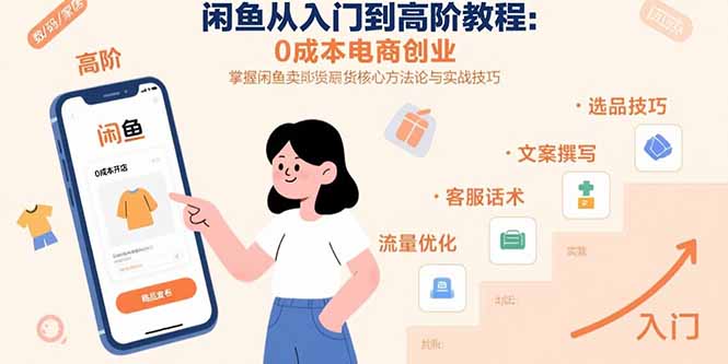 闲鱼从入门到高阶教程：0成本电商创业，掌握闲鱼卖货核心方法论与实战技巧-HEIXXXMI