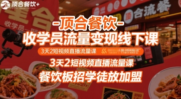 顶合餐饮-收学员流量变现线下课，3天2短视频直播流量课，餐饮板招学徒放加盟-HEIXXXMI