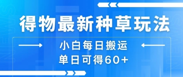 得物最新种草玩法，小白每日搬运单日可得60+-HEIXXXMI