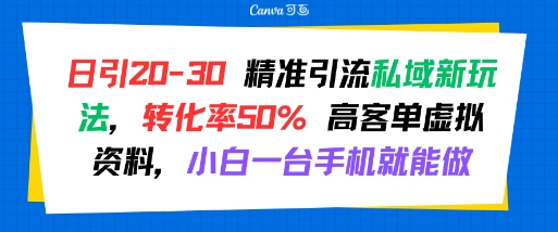 日引 20-30 精准引流私域新玩法，转化率50% 高客单虚拟资料，小白一台手机就能做-HEIXXXMI