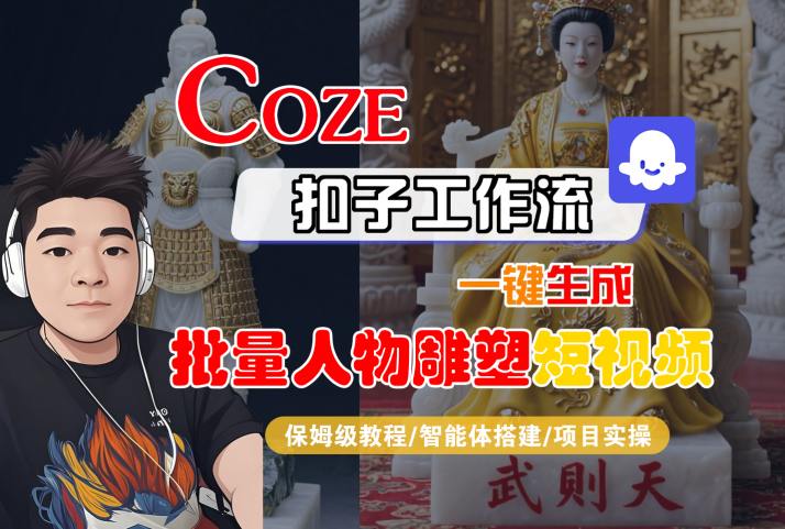 Coze扣子工作流一键生成批量人物雕塑短视频，保姆级教程-智能体搭建-项目实操-HEIXXXMI