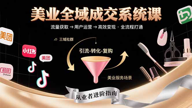 美业全域成交系统课程：帮助美业从业者打通从流量获取到高效变现全流程-HEIXXXMI