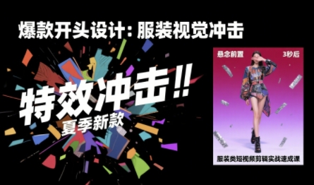 服装类短视频剪辑实战速成课，30天掌握算法适配剪辑术，完播率提升25%-HEIXXXMI