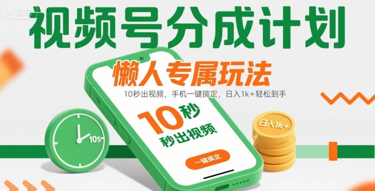 视频号分成计划懒人专属玩法：10 秒出视频，手机一键搞定，日入1k+ 轻松到手【揭秘】-HEIXXXMI