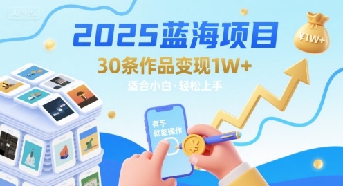 2025蓝海项目30条作品 变现1w+ 有手就能操作适合小白做-HEIXXXMI