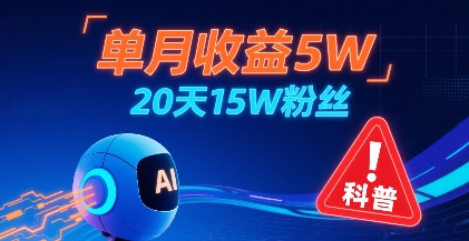 单月收益5W，20天15W粉丝，AI做儿童防拐科普视频，互动超高-HEIXXXMI