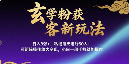 玄学粉获客新玩法日入8张+， 私域每天进线50人+，可矩阵操作放大变现，小白一部手机就能操作-HEIXXXMI