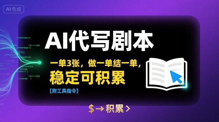 AI代写剧本，一单3张，做一单结一单，稳定可积累【附工具指令】-HEIXXXMI