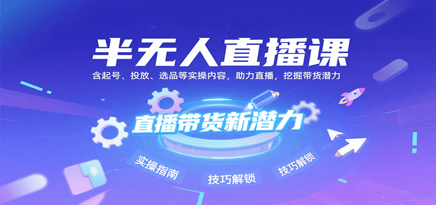半无人直播课：含起号、投放、选品等实操内容，挖掘直播带货潜力(更新8月)-HEIXXXMI
