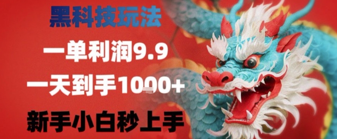黑科技一单利润9.9米，一天轻松四位数项目，不挑人，小白也可轻松上手【揭秘】-HEIXXXMI