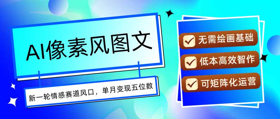 AI像素风图文超详细实操全过程，每天一小时轻松易上手，单月变现五位数-HEIXXXMI