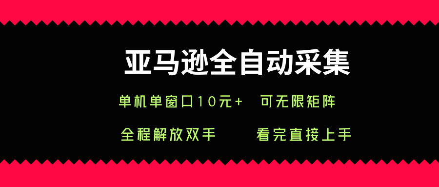 亚马逊全自动采集，单机单窗口一天10+，可无限矩阵去做【揭秘】-HEIXXXMI