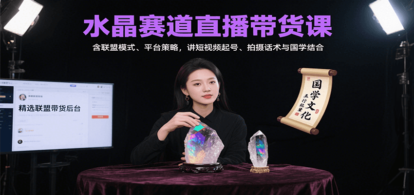 水晶赛道直播带货课：含联盟模式、平台策略，讲短视频起号、拍摄话术与国学结合-HEIXXXMI
