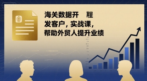 海关数据开发客户实战课，帮助外贸人提升业绩-HEIXXXMI