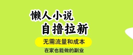 懒人小说自撸拉新，无需流量，一个账号一条作品就可以打爆收益，在家也能轻松做的副业【揭秘】-HEIXXXMI