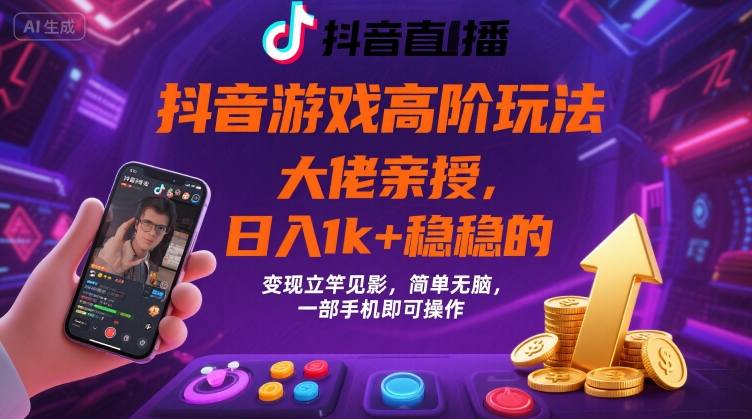 抖音游戏大佬高阶玩法，日入 1k + 稳稳的，变现立竿见影，简单无脑，一部手机即可操作【揭秘】-HEIXXXMI