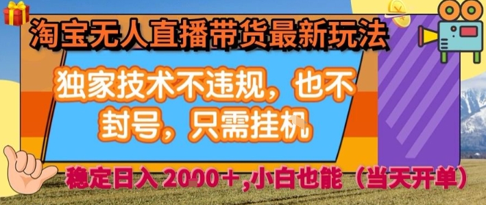 淘宝无人直播带货最新玩法，独家技术不违规，也不封号，全自动运行，只需挂着，  稳定日入2k【揭秘】-HEIXXXMI