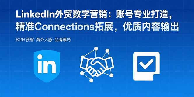 LinkedIn外贸数字营销：账号专业打造，精准Connections拓展，优质内容输出-HEIXXXMI
