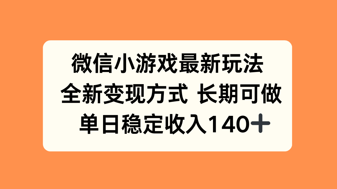 微信小游戏最新玩法，全新变现方式，单日稳定收入140+-HEIXXXMI