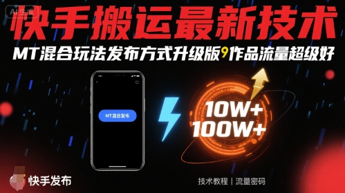 快手搬运最新技术，MT混合玩法发布方式升级版，作品流量超级好-HEIXXXMI