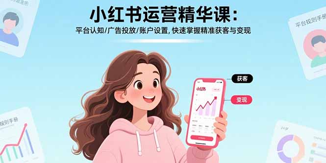 小红书运营精华课：平台认知/广告投放/账户设置,快速掌握精准获客与变现-HEIXXXMI