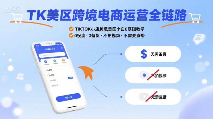 TK美区跨境电商运营全链路，TIKTOK小店跨境美区小白0基础教学，0投流0备货不拍视频不需要直播-HEIXXXMI