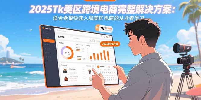 2025Tk美区跨境电商完整解决方案：适合希望快速入局美区电商的从业者学习-HEIXXXMI