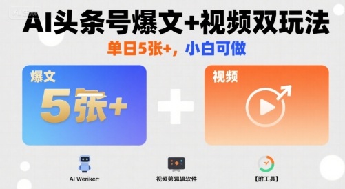 AI头条号爆文+视频双玩法，单日5张+，小白可做【附工具】-HEIXXXMI