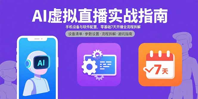 AI虚拟直播实战指南，手机设备与软件配置，零基础7天开播全流程拆解-HEIXXXMI