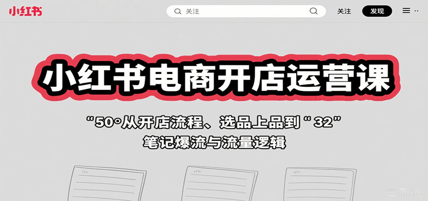 小红书电商开店运营课：从开店流程、选品上品到笔记爆流与流量逻辑-HEIXXXMI