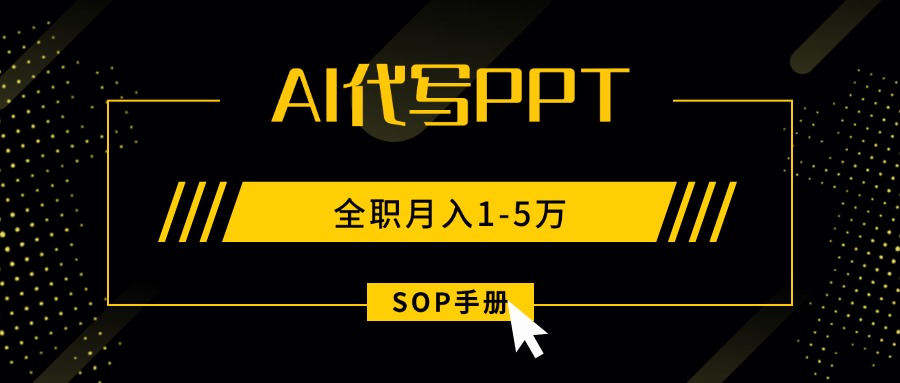 AI代写之高效制作PPT，永不失业副业兼职，全职月入1-5万【SOP手册】-HEIXXXMI