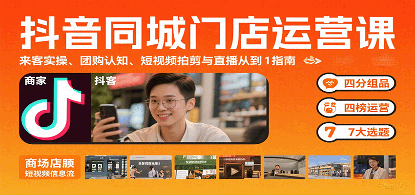 抖音同城门店运营课：来客实操、团购认知、短视频拍剪与直播从0到1指南-HEIXXXMI