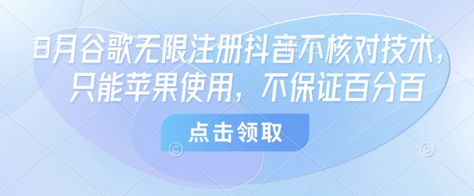 8月谷歌无限注册抖音不核对技术，只能苹果使用，不保证百分百-HEIXXXMI